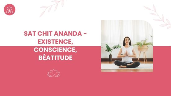 Sat Chit Ananda - Existence, conscience, béatitude